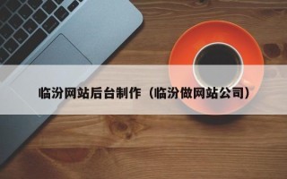 新泰临汾网站后台制作（临汾做网站公司）