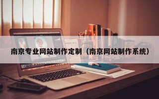 新泰南京专业网站制作定制（南京网站制作系统）
