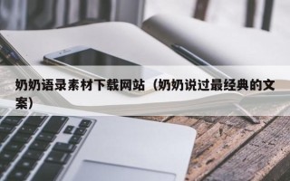 新泰奶奶语录素材下载网站（奶奶说过最经典的文案）