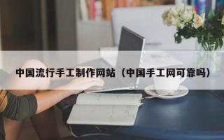 新泰中国流行手工制作网站（中国手工网可靠吗）