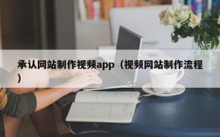 新泰承认网站制作视频app（视频网站制作流程）